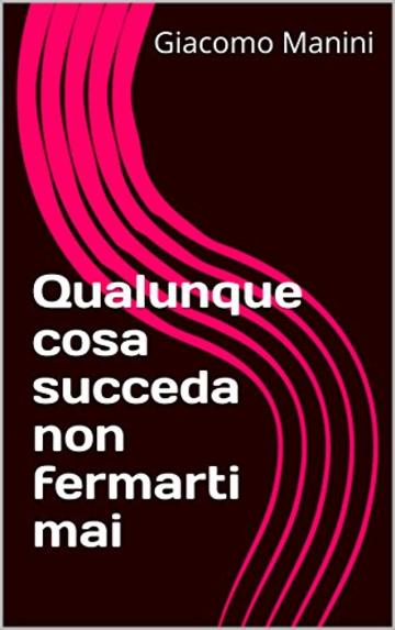 Qualunque cosa succeda non fermarti mai