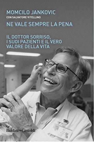 Ne vale sempre la pena: Il Dottor sorriso, i suoi pazienti  e il vero valore della vita