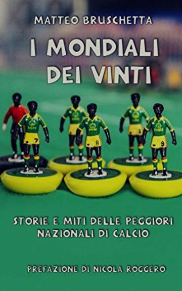 I Mondiali dei vinti: Storie e miti delle peggiori nazionali di calcio (Storie Mondiali Vol. 1)