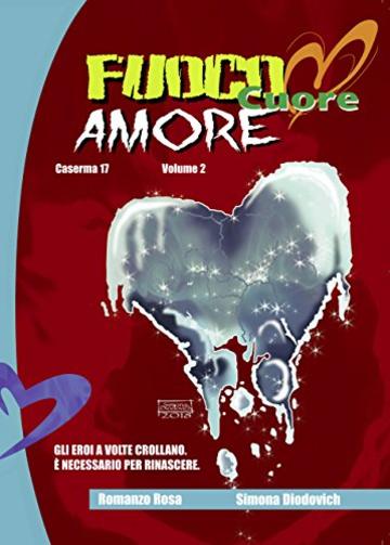 Fuoco cuore Amore (Caserma 17 Vol. 2)