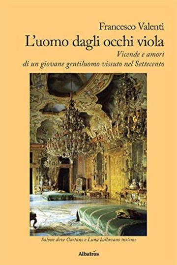 L’uomo dagli occhi viola: Vicende e amori di un giovane gentiluomo vissuto nel Settecent