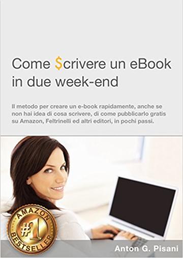 Come Scrivere un eBook in due week end: Come Progettare, Creare, Scrivere e Pubblicare un e-book creato da te rapidamente in soli due week end ed iniziare subito a GUADAGNARE automaticamente.