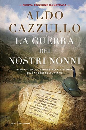 La guerra dei nostri nonni (nuova edizione illustrata): 1915-1918. Dalla strage alla vittoria, da Caporetto al Piave. Nuova edizione illustrata