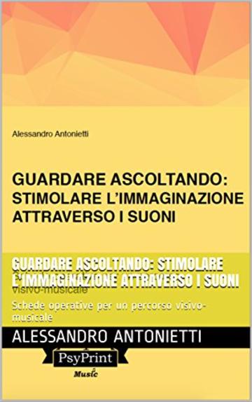 Guardare ascoltando: Stimolare l'immaginazione attraverso i suoni: Schede operative per un percorso visivo-musicale