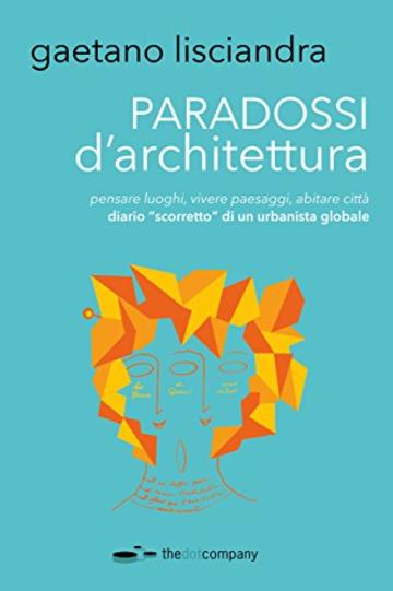 Paradossi d'architettura: Diario "scorretto" di un urbanista globale