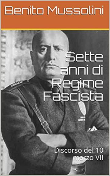 Sette anni di Regime Fascista: Discorso del 10 marzo VII