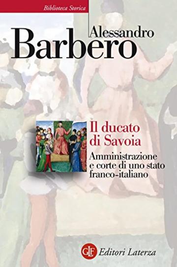 Il ducato di Savoia: Amministrazione e corte di uno stato franco-italiano