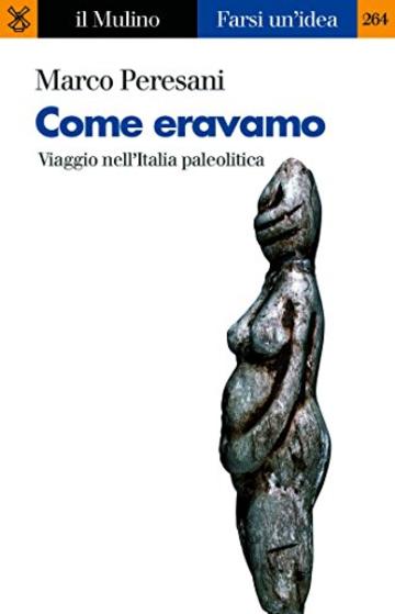 Come eravamo: Viaggio nell'Italia paleolitica (Farsi un'idea)