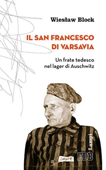 Il San Francesco di Varsavia: Un frate tedesco nel lager di Auschwitz