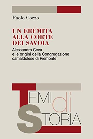 Un eremita alla corte dei Savoia: Alessandro Ceva e le origini della Congregazione camaldolese di Piemonte