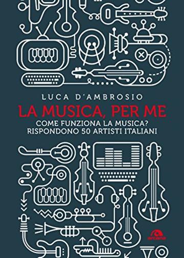 La musica per me: Come funziona la musica? Rispondono 50 artisti italiani