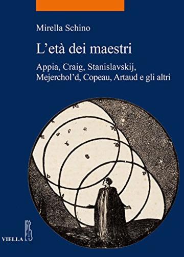 L'età dei maestri: Appia, Craig, Stanislavskij, Mejerchol'd, Copeau, Artaud e gli altri