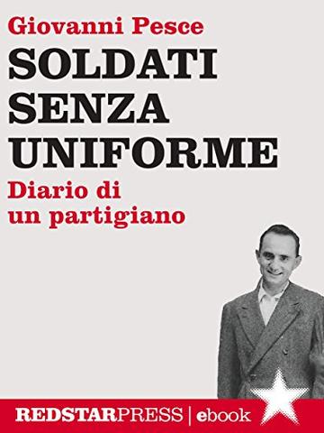 Soldati senza uniforme: Diario di un partigiano