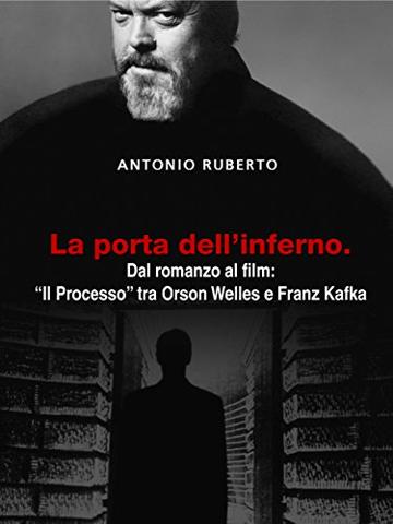 La porta dell'inferno: Dal romanzo al film: "Il Processo" tra Orson Welles e Franz Kafka