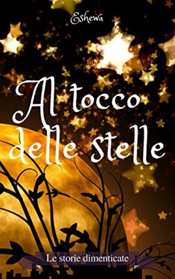 Al tocco delle stelle (Le storie dimenticate Vol. 3)