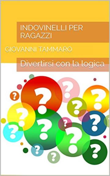 Indovinelli per ragazzi: Divertirsi con la logica (Indovinelli! Che Passione! Vol. 5)