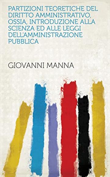 Partizioni teoretiche del diritto amministrativo, ossia, Introduzione alla scienza ed alle leggi dell'amministrazione pubblica