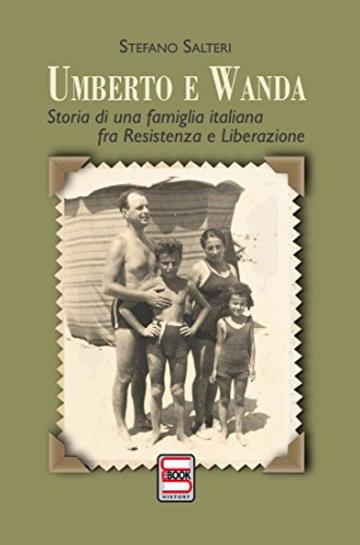 Umberto e Wanda: Storia di una famiglia italiana fra Resistenza e Liberazione (History Vol. 1)