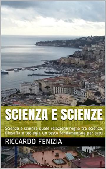 Scienza e scienze: quale relazione regna tra scienza, filosofia e teologia Un testo fondamentale per tutti (Riccardo Fenizia, PENSIERI Vol. 15)