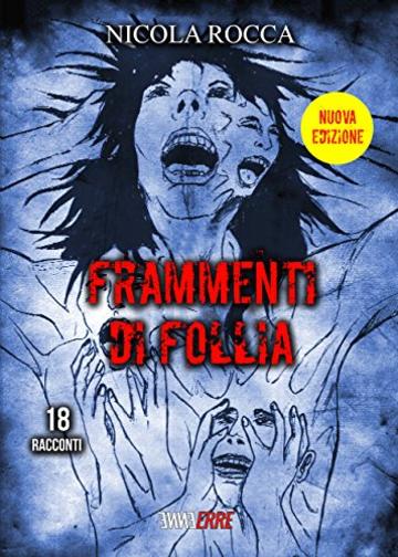 FRAMMENTI DI FOLLIA: - 18 Racconti -