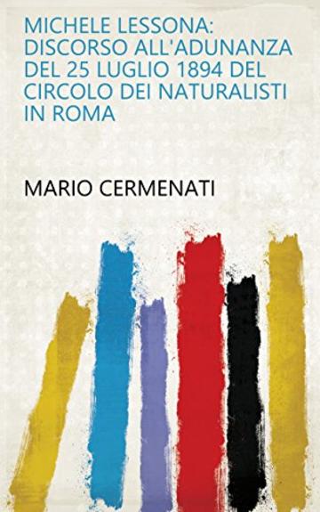 Michele Lessona: discorso all'adunanza del 25 luglio 1894 del circolo dei naturalisti in Roma