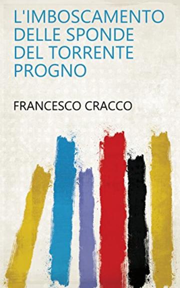 L'imboscamento delle sponde del Torrente Progno