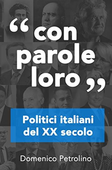 Con parole loro - Politici italiani del XX secolo: Storia della politica italiana del XX secolo nelle vite e nelle parole dei suoi protagonisti