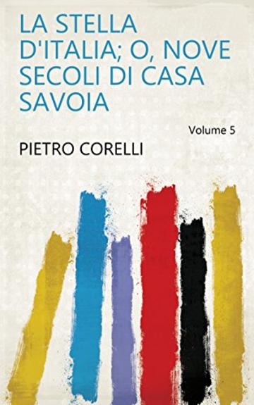 La stella d'Italia; o, Nove secoli di Casa Savoia Volume 5