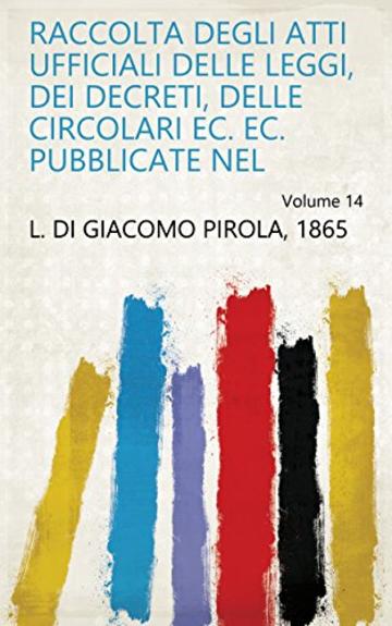 Raccolta degli atti ufficiali delle leggi, dei decreti, delle circolari ec. ec. pubblicate nel Volume 14