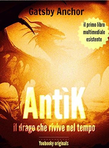 Antìk il drago che rivive nel tempo: edizione multimediale interattiva (youbooky originale Vol. 2)