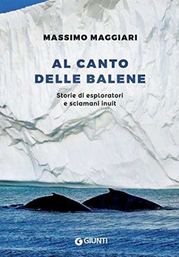 Al canto delle balene: Storie di esploratori e sciamani inuit