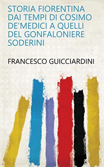 Storia fiorentina dai tempi di Cosimo de'Medici a quelli del Gonfaloniere Soderini