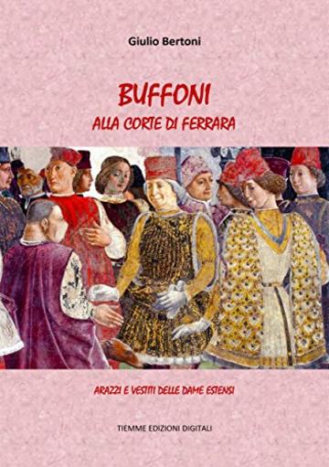 Buffoni alla Corte di Ferrara: Arazzi e vestiti delle Dame Estensi