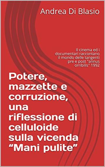 Potere, mazzette e corruzione, una riflessione di celluloide sulla vicenda “Mani pulite”: Il cinema ed i documentari raccontano il mondo delle tangenti pre e post annus orribilis 1992