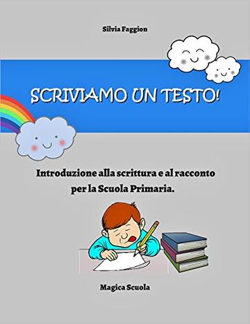 Scriviamo un testo!: Introduzione alla scrittura e al racconto per la Scuola Primaria.