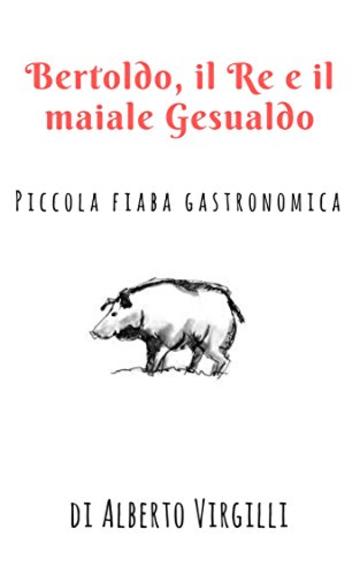 Bertoldo, il Re e il maiale Gesualdo: Piccola fiaba gastronomica