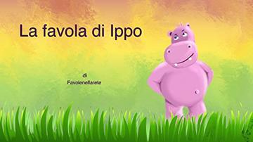 La favola di Ippo (ebook illustrato): Un ippopotamo molto particolare