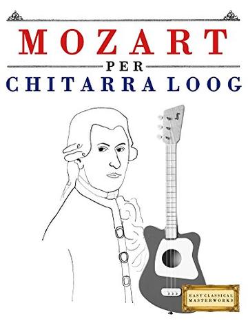 Mozart per Chitarra Loog: 10 Pezzi Facili per Chitarra Loog Libro per Principianti