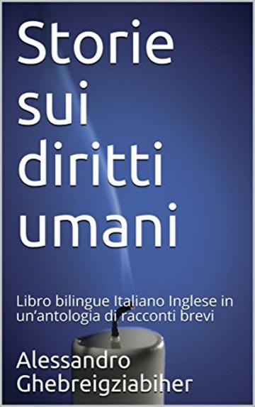 Storie sui diritti umani: Libro bilingue Italiano Inglese in un’antologia di racconti brevi (Racconti bilingue Vol. 4)