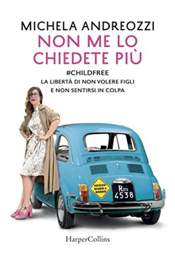 Non me lo chiedete più: #childfree La libertà di non volere figli e non sentirsi in colpa