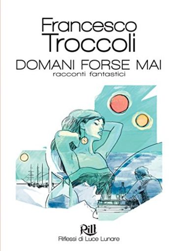 Domani Forse Mai: Racconti Fantastici (Memorie dal Futuro Vol. 2)