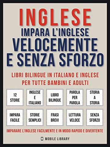 Inglese - Impara L'Inglese Velocemente e Senza Sforzo: Impara l'inglese con le storie iniziali, storie bilingue (testo parallelo in inglese e italiano) per principianti