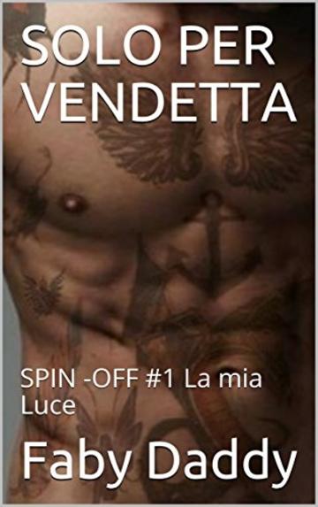 SOLO PER VENDETTA: SPIN -OFF #1 La mia Luce