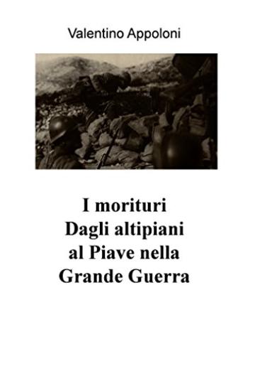 I morituri Dagli altipiani al Piave nella Grande Guerra