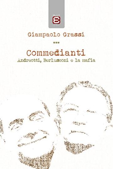 Commedianti: Andreotti, Berlusconi e la mafia