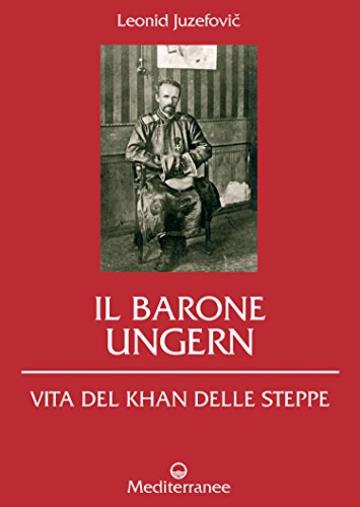 Il Barone Ungern: Vita del Khan delle steppe