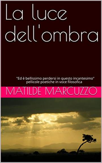 La luce dell'ombra: Ed è bellissimo perdersi in questo incantesimo - pellicole poetiche in voce filosofica