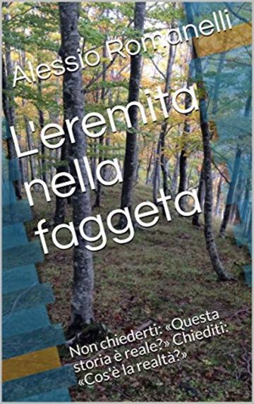 L'eremita nella faggeta: Non chiederti: «Questa storia è reale?» Chiediti: «Cos'è la realtà?»