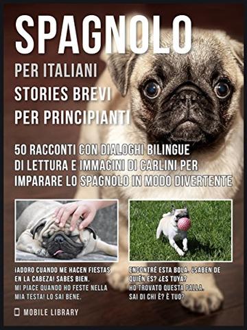 Spagnolo Per Italiani (Stories Brevi Per Principianti): 50 racconti con dialoghi bilingue di lettura e immagini di Carlini per imparare lo spagnolo in ... (Foreign Language Learning Guides)