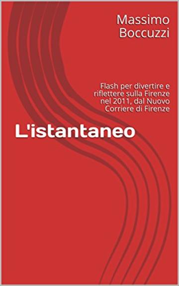 L'istantaneo: Flash per divertire e riflettere sulla Firenze nel 2011, dal Nuovo Corriere di Firenze